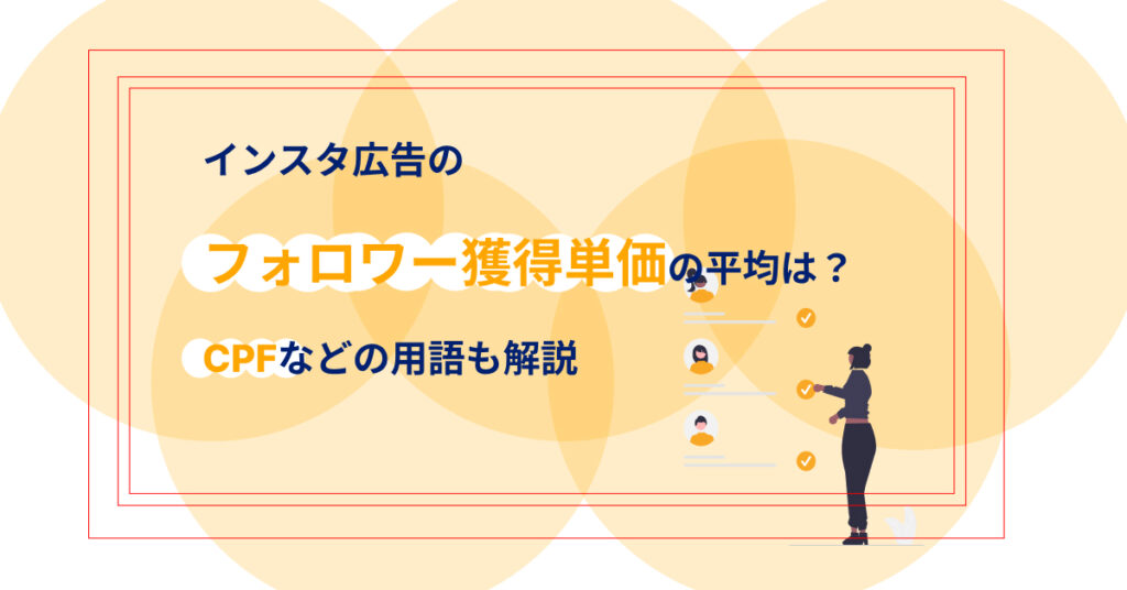 インスタ広告のフォロワー獲得単価の平均は？ CPFなどの用語も解説