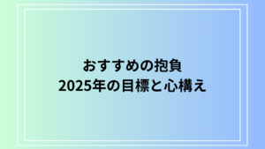 【おすすめの抱負一覧】2025年に向けて実践したい目標と心構えをご紹介
