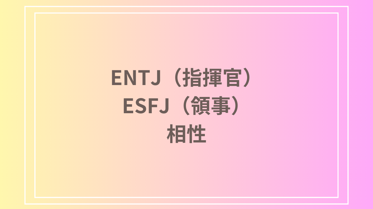 ENTJ（指揮官）とESFJ（領事）の相性を徹底解説！ 恋愛・友達・仕事における関係性