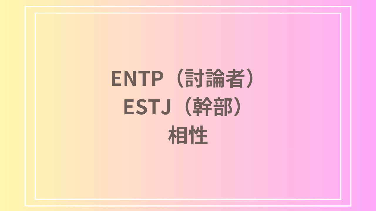 ENTP（討論者）とESTJ（幹部）の相性を徹底解説！ 恋愛・友達・仕事における関係性