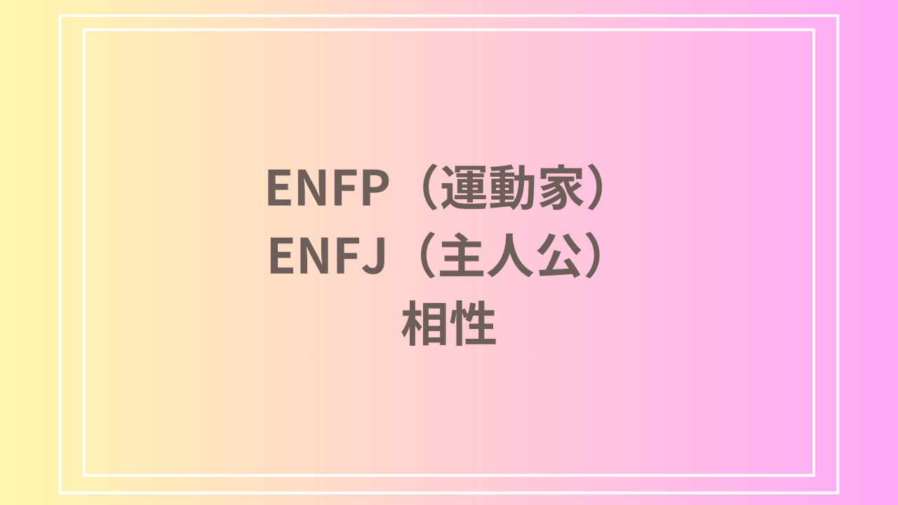 ENFP（運動家）とENFJ（主人公）の相性を徹底解説！ 恋愛・友達・仕事における関係性