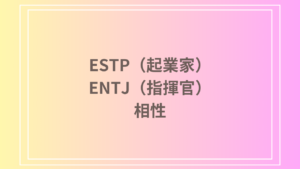 ESTP（起業家）とENTJ（指揮官）の相性を徹底解説！ 恋愛・友達・仕事における関係性