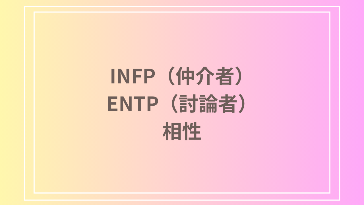 INFP（仲介者）とENTP（討論者）の相性を徹底解説！ 恋愛・友達・仕事における関係性