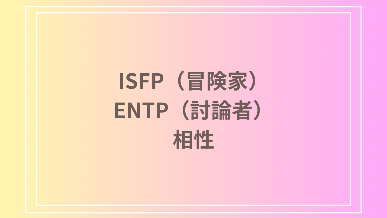 ISFP（冒険家）とENTP（討論者）の相性を徹底解説！ 恋愛・友達・仕事における関係性