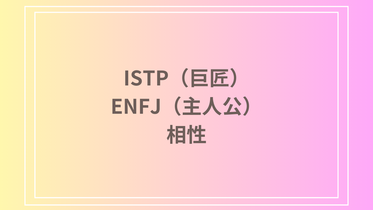 ISTP（巨匠）とENFJ（主人公）の相性を徹底解説！ 恋愛・友達・仕事における関係性