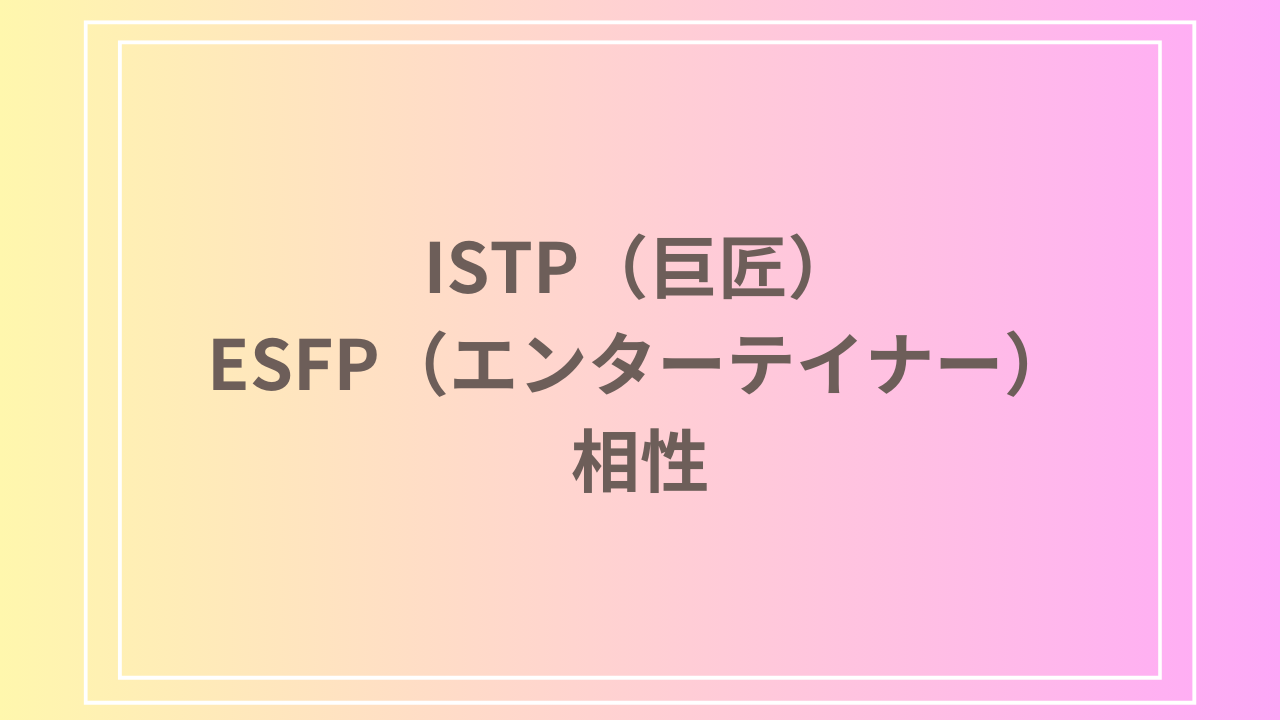 ISTP（巨匠）とESFP（エンターテイナー）の相性を徹底解説！ 恋愛・友達・仕事における関係性