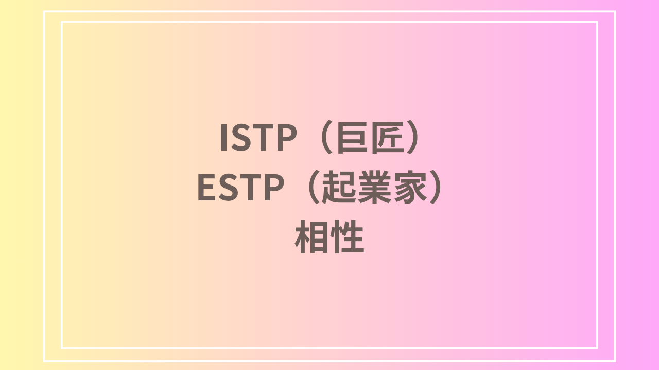 ISTP（巨匠）とESTP（起業家）の相性を徹底解説！ 恋愛・友達・仕事における関係性