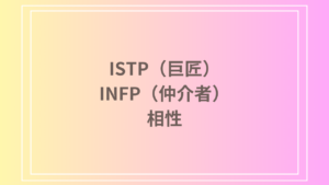 ISTP（巨匠）とINFP（仲介者）の相性を徹底解説！ 恋愛・友達・仕事における関係性