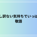 「申し訳ない気持ちでいっぱい」の敬語|ビジネス例文も紹介
