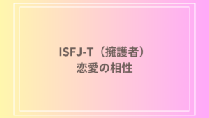 ISFJ-T(擁護者)の恋愛における相性とは？理想的なパートナーと関係を構築する方法を解説