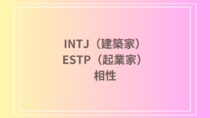 INTJ（建築家）とESTP（起業家）の相性を徹底解説！恋愛・友達・仕事における関係性