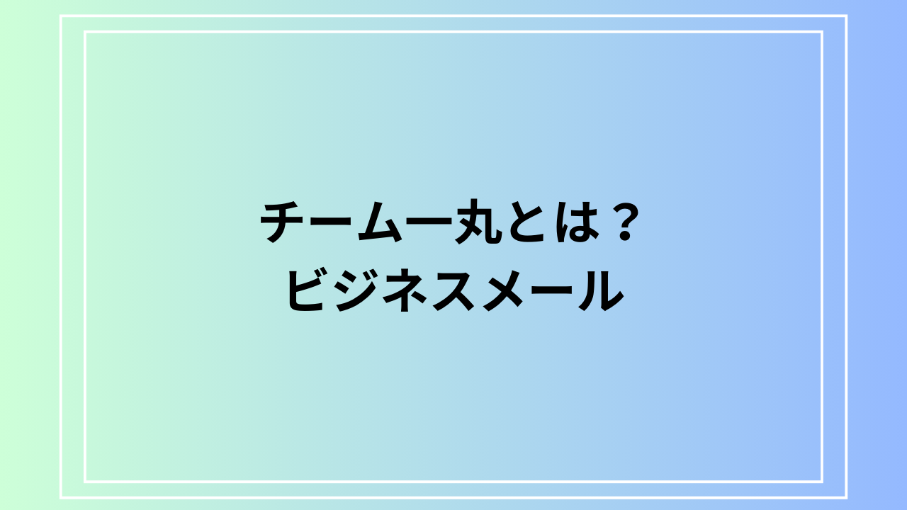 チーム一丸とは？意味・言い換え・ビジネスメールの例文