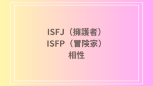 ISFJ（擁護者）とISFP（冒険家）の相性は？恋愛・友達関係・仕事での相性と関係を深める方法