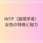 INTP(論理学者)女性の特徴と魅力|外見、性格、恋愛傾向について詳しく解説