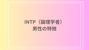 INTP（論理学者）男性の特徴と性格分析【仕事・恋愛・人間関係】