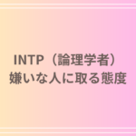 INTP(論理学者)が嫌いな人に取る態度とは? 理論的なアプローチと対処法