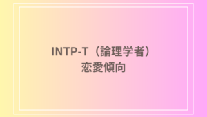 INTP-T（論理学者）の恋愛傾向とは？恋愛における特徴とアプローチ方法