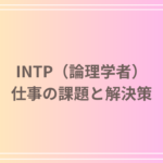 INTP(論理学者)が仕事でうまくいかない理由と改善方法|仕事の課題と解決策