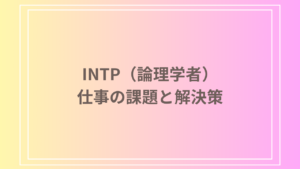 INTP（論理学者）が仕事でうまくいかない理由と改善方法｜仕事の課題と解決策