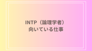 INTP（論理学者）の性格に向いてる仕事とは？自分に合ったキャリア選びのポイント
