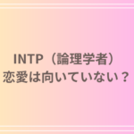 INTP(論理学者)は恋愛向いていない?その理由と恋愛における特徴