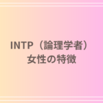 INTP(論理学者)女性の特徴とは?恋愛、仕事、人間関係の傾向を解説!