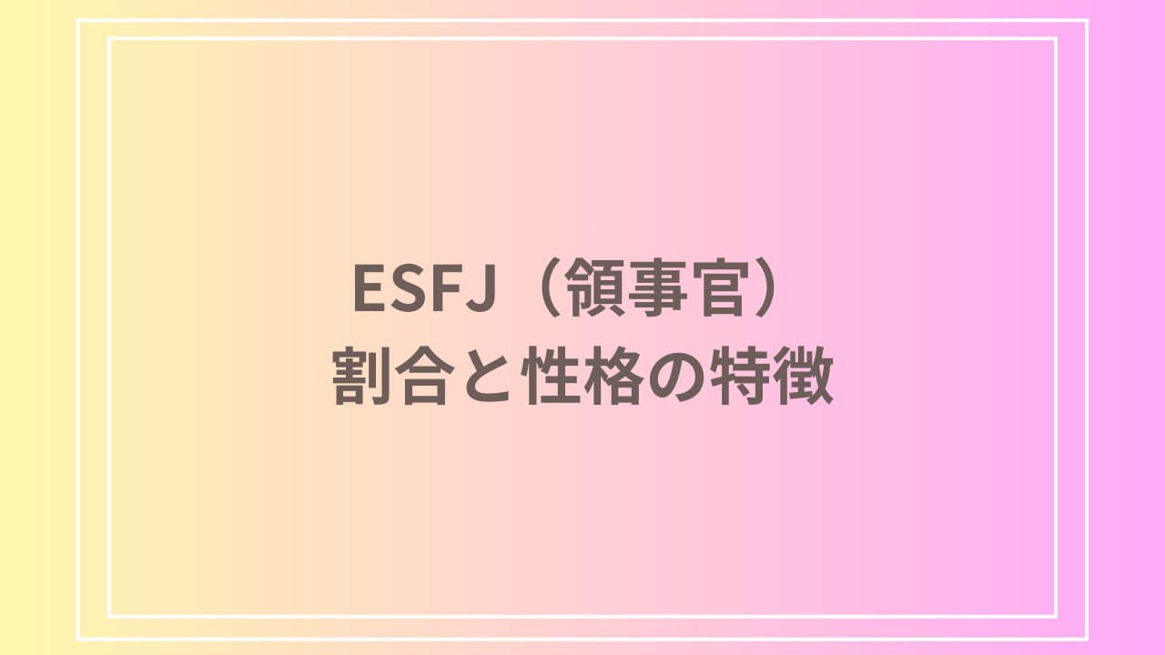 ESFJ(領事官)の割合は?その性格の特徴と課題も解説!