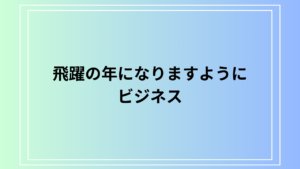 「飛躍の年になりますように」の使い方は？ ビジネスでの活用法を例文付きで解説