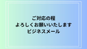「ご対応の程よろしくお願いいたします」の意味と使い方｜ビジネスメールでの正しい表現