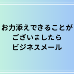 【例文あり】ビジネスメールでの「お力添えできることがございましたら」の効果的な活用法