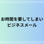 「お時間を要してしまい」の言い換えは? ビジネスメールでの使い方も例文付きで解説