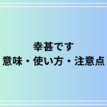 「幸甚です」とは?意味・使い方・注意点を徹底解説!