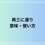 「再三に渡り」の意味とビジネスでの使い方 は?  言い換え表現とメール例文を紹介