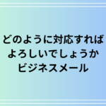 「どのように対応すればよろしいでしょうか」のメールでの使い方完全ガイド