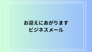 【例文あり】「お迎えにあがります」の意味とビジネスメールでの使い方や言い換えを解説