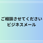 「ご相談させてください」の意味や使い方、ビジネスメールでの例文を徹底解説