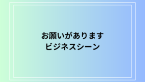 「お願いがあります」のビジネスシーンでの使い方は？ 例文付きで解説