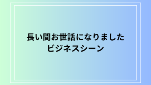 ビジネスでの「長い間お世話になりました」の意味と例文を紹介