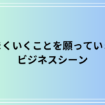 「うまくいくことを願っています」の言い換えは? ビジネスでの活用法を例文付きで解説
