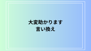「大変助かります」の言い換え完全ガイド｜シチュエーション別フレーズ集と使い方のコツ