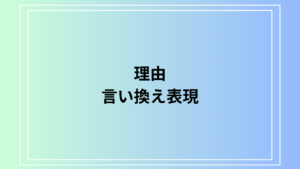 【例文あり】「理由」の言い換え表現は？ ビジネスでの活用法も解説