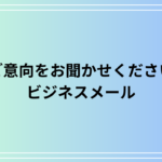 「ご意向をお聞かせください」の意味とビジネスメールでの使い方|言い換えや例文集
