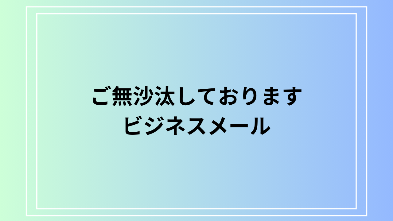 【例文あり】ビジネスメールにおける「ご無沙汰しております」の使用方法を解説！