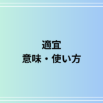 「適宜」とは?正しい意味と使い方、ビジネスでの活用法