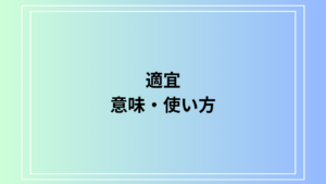 「適宜」とは？正しい意味と使い方、ビジネスでの活用法