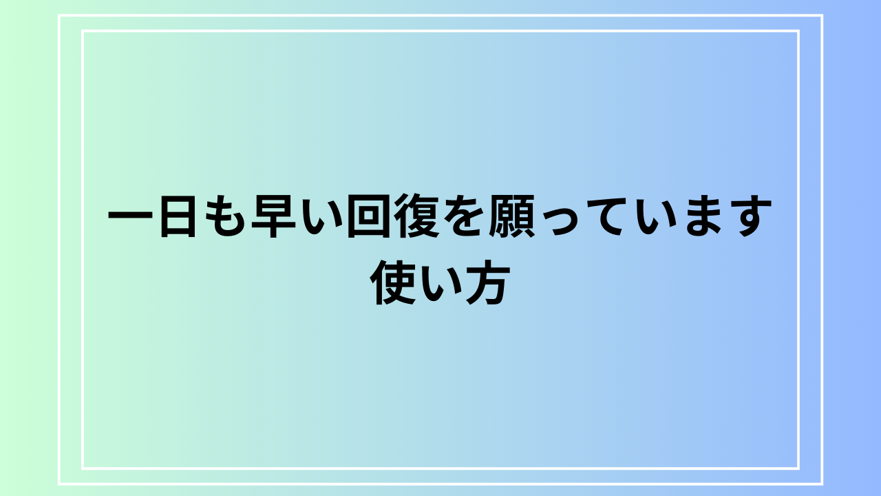 「一日も早い回復を願っています」の使い方は? 言い換え表現も例文付きで解説