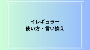 イレギュラーの意味と使い方｜言い換え例やシチュエーション別活用法