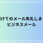 「続けてのメール失礼します」のビジネスでの言い換えと使い方は? 例文付きで解説
