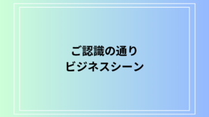 「ご認識の通り」とは？ビジネスシーンで使える言い換え表現も解説