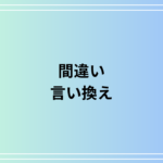 「間違い」の言い換えは? ビジネスで使える表現を例文付きで解説